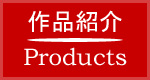 作品紹介 | Products